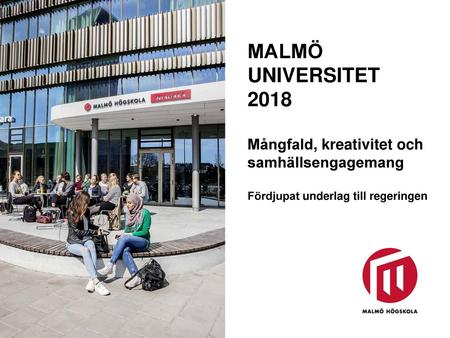 Malmö Universitet 2018 Mångfald, kreativitet och samhällsengagemang Fördjupat underlag till regeringen.
