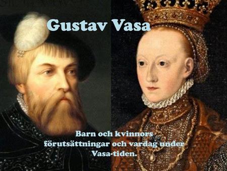 Barn och kvinnors förutsättningar och vardag under Vasa-tiden.