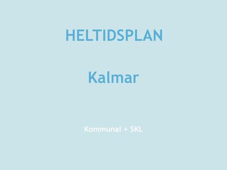 HELTIDSPLAN Kalmar Kommunal + SKL.