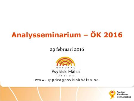 Analysseminarium – ÖK 2016 29 februari 2016 www.uppdragpsykiskhälsa.se.
