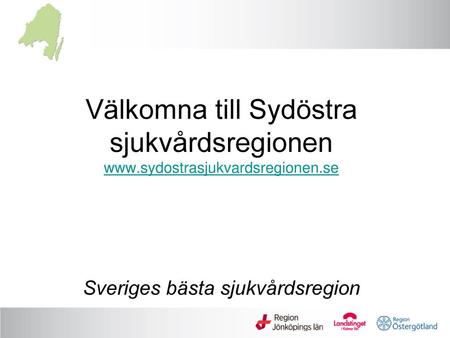 Välkomna till Sydöstra sjukvårdsregionen www.sydostrasjukvardsregionen.se Sveriges bästa sjukvårdsregion.