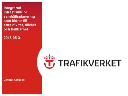 Integrerad infrastruktur-/ samhällsplanering som bidrar till attraktivitet, tillväxt och hållbarhet 2016-05-31 Christer Karlsson.