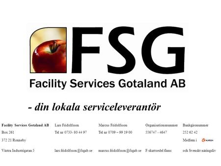 - din lokala serviceleverantör Facility Services Gotaland ABLars FridolfssonMarcus FridolfssonOrganisationsnummerBankgironummer Box 261Tel nr 0733- 80.