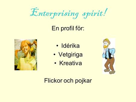 Enterprising spirit! En profil för: Idérika Vetgiriga Kreativa Flickor och pojkar.