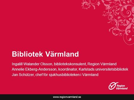 Bibliotek Värmland Ingalill Walander Olsson, bibliotekskonsulent, Region Värmland Annelie Ekberg-Andersson, koordinator, Karlstads universitetsbibliotek.