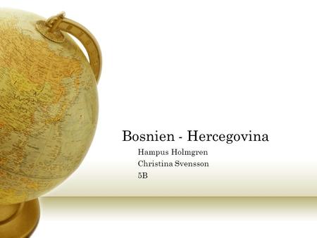 Bosnien - Hercegovina Hampus Holmgren Christina Svensson 5B.