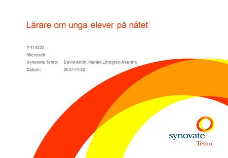 Lärare om unga elever på nätet T-114223 Microsoft Synovate Temo: David Ahlin, Marika Lindgren Åsbrink Datum:2007-11-22.