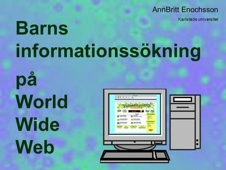 Barns informationssökning på World Wide Web AnnBritt Enochsson Karlstads universitet.