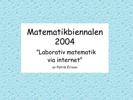 Matematikbiennalen ”Laborativ matematik  via internet”  av Patrik Erixon