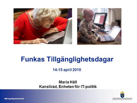 Näringsdepartementet Funkas Tillgänglighetsdagar Maria Häll Kansliråd, Enheten för IT-politik 14-15 april 2010.