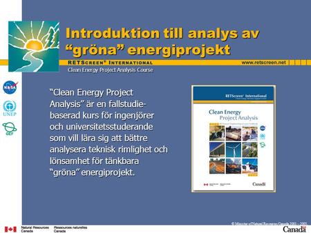 Introduktion till analys av “gröna” energiprojekt © Minister of Natural Resources Canada 2001 – 2005. “Clean Energy Project Analysis” är en fallstudie-