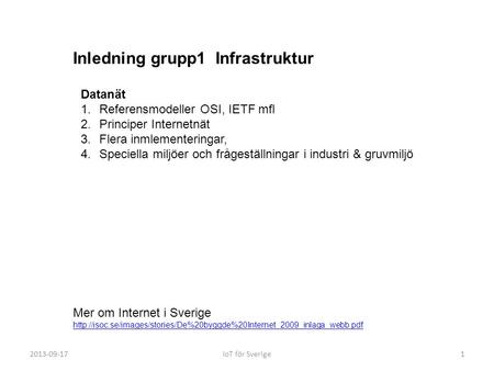 2013-09-17IoT för Sverige1 Inledning grupp1 Infrastruktur Datanät 1.Referensmodeller OSI, IETF mfl 2.Principer Internetnät 3.Flera inmlementeringar, 4.Speciella.