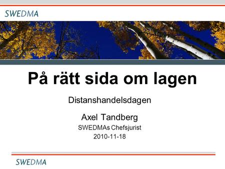 På rätt sida om lagen Distanshandelsdagen Axel Tandberg SWEDMAs Chefsjurist 2010-11-18.