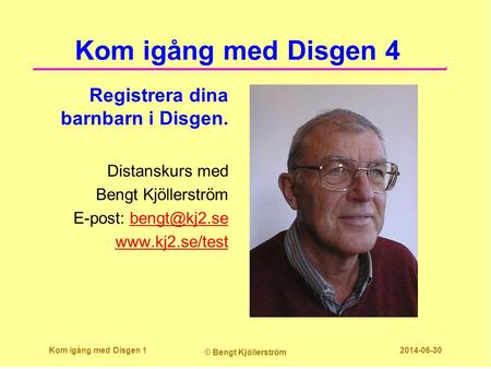 Kom igång med Disgen 4 Registrera dina barnbarn i Disgen. Distanskurs med Bengt Kjöllerström E-post:  Kom igång.