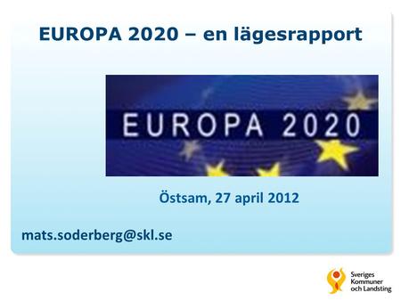 EUROPA 2020 – en lägesrapport Östsam, 27 april 2012.