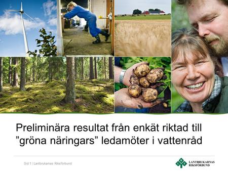 Sid 1 | Lantbrukarnas Riksförbund Preliminära resultat från enkät riktad till ”gröna näringars” ledamöter i vattenråd.