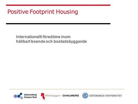 Internationellt föredöme inom hållbart boende och bostadsbyggande Positive Footprint Housing.