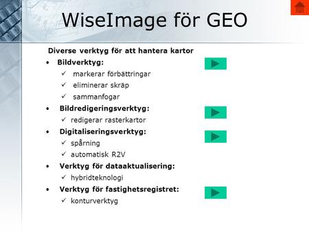 WiseImage för GEO Diverse verktyg för att hantera kartor •Bildverktyg:  markerar förbättringar  eliminerar skräp  sammanfogar • Bildredigeringsverktyg: