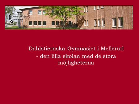 Dahlstiernska Gymnasiet i Mellerud - den lilla skolan med de stora möjligheterna.