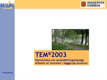 © RESURS AB TEM ® 2003 Ekonomiska och sysselsättningsmässiga effekter av turismen i Vaggeryds kommun.