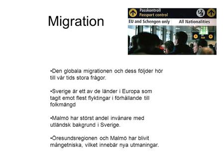 Migration Den globala migrationen och dess följder hör till vår tids stora frågor. Sverige är ett av de länder i Europa som tagit emot flest flyktingar.