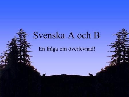 VT-2003 Carina Svensson Svenska A och B En fråga om överlevnad!