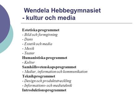 Wendela Hebbegymnasiet - kultur och media Estetiska programmet - Bild och formgivning - Dans - Estetik och media - Musik - Teater Humanistiska programmet.