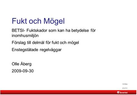 Fukt och Mögel BETSI- Fuktskador som kan ha betydelse för inomhusmiljön Förslag till delmål för fukt och mögel Enstegstätade regelväggar Olle Åberg 2009-09-30.