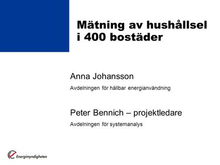 Mätning av hushållsel i 400 bostäder Anna Johansson Avdelningen för hållbar energianvändning Peter Bennich – projektledare Avdelningen för systemanalys.
