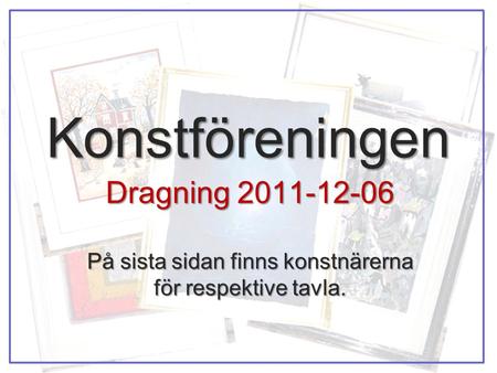 Konstföreningen Dragning 2011-12-06 På sista sidan finns konstnärerna för respektive tavla.