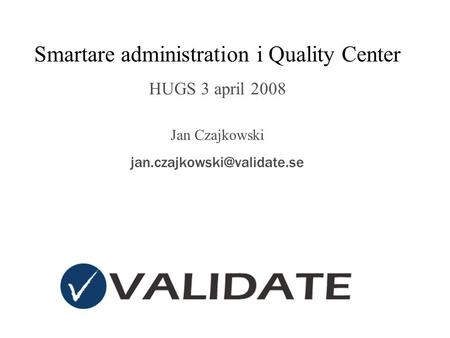 Smartare administration i Quality Center HUGS 3 april 2008 Jan Czajkowski