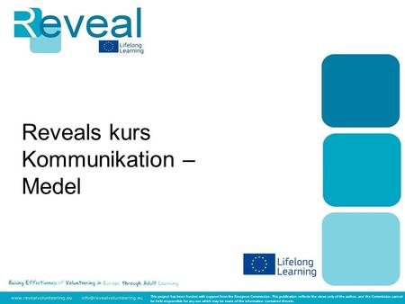Reveals kurs Kommunikation – Medel This project has been funded with support from the European Commission. This publication reflects the views only of.