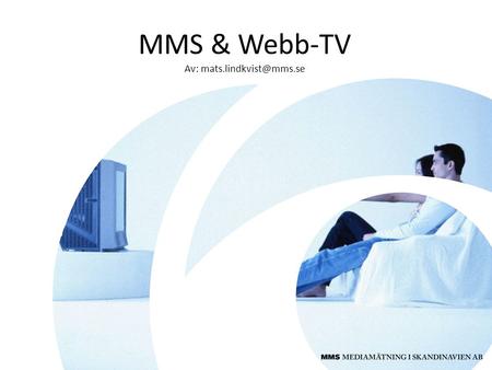 MMS & Webb-TV Av: Traditionell TV Mobil-TV Webb-TV Out-of-home Fritidshus Pod-TV.