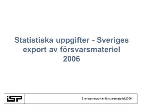 Sveriges export av försvarsmateriel 2006 Statistiska uppgifter - Sveriges export av försvarsmateriel 2006.