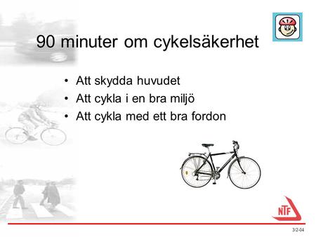 3/2-04 90 minuter om cykelsäkerhet •Att skydda huvudet •Att cykla i en bra miljö •Att cykla med ett bra fordon.