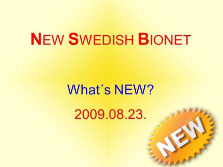 N EW S WEDISH B IONET What´s NEW? 2009.08.23.. Nödvändiga ändringar för att göra Bionet Scandinavian Network: •Attraktivt •Effektivt •Lönsamt •Enkelt.