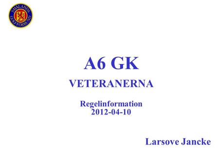 A6 GK VETERANERNA Regelinformation 2012-04-10 Larsove Jancke.