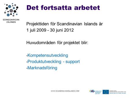 Det fortsatta arbetet Projekttiden för Scandinavian Islands är 1 juli 2009 - 30 juni 2012 Huvudområden för projektet blir: • Kompetensutveckling • Produktutveckling.