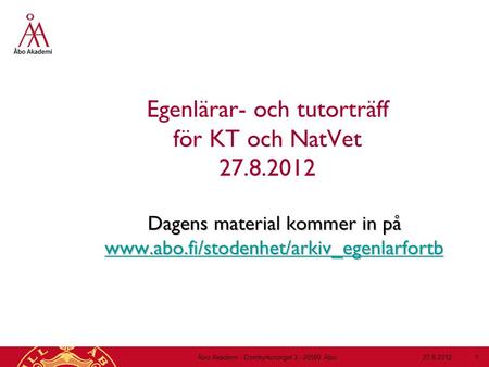 Egenlärar- och tutorträff för KT och NatVet 27.8.2012 Dagens material kommer in på www.abo.fi/stodenhet/arkiv_egenlarfortb www.abo.fi/stodenhet/arkiv_egenlarfortb.