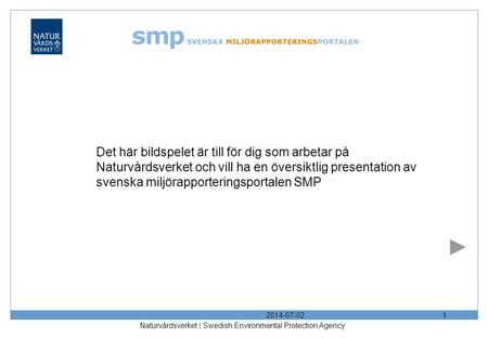 2014-07-02 Naturvårdsverket | Swedish Environmental Protection Agency 1 Det här bildspelet är till för dig som arbetar på Naturvårdsverket och vill ha.
