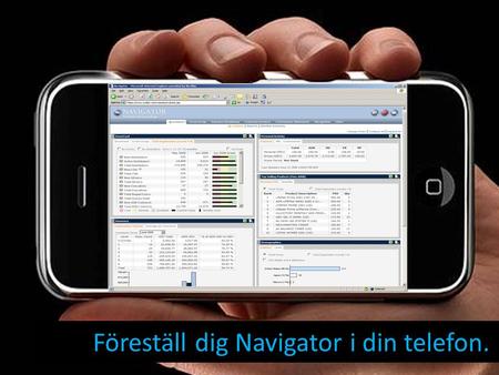 Föreställ dig Navigator i din telefon.. Vi presenterar Mobile Navigator – När som helst, var som helst.
