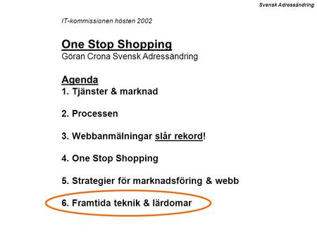 IT-kommissionen hösten 2002 One Stop Shopping Göran Crona Svensk Adressändring Agenda 1. Tjänster & marknad 2. Processen 3. Webbanmälningar slår rekord!