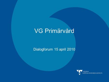 VG Primärvård Dialogforum 15 april 2010. Dagordning 1.Inledning och allmän lägesrapport 2.Primärvårdsbesök på akutmottagningar – lägesrapport, Jarl Torgersson.