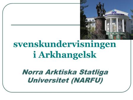 Vår första årskull (2011). svenskundervisningen i Arkhangelsk Norra Arktiska Statliga Universitet (NARFU)