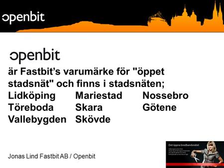Är Fastbit’s varumärke för öppet stadsnät och finns i stadsnäten; LidköpingMariestad Nossebro Töreboda Skara Götene VallebygdenSkövde Jonas Lind Fastbit.