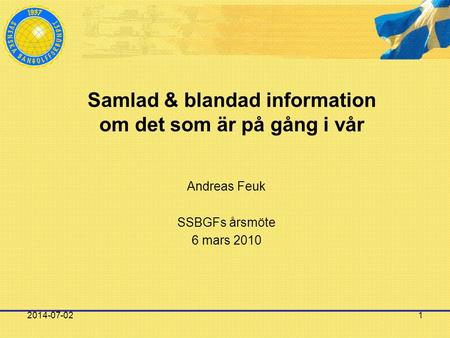 2014-07-021 Samlad & blandad information om det som är på gång i vår Andreas Feuk SSBGFs årsmöte 6 mars 2010.