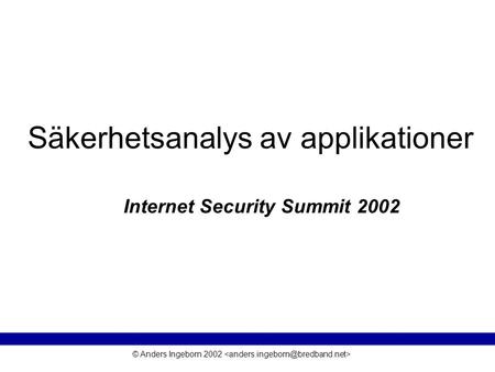 © Anders Ingeborn 2002 Säkerhetsanalys av applikationer Internet Security Summit 2002.