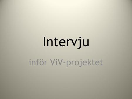 Intervju inför ViV-projektet.