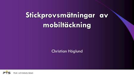 Post- och telestyrelsen Stickprovsmätningar av mobiltäckning Christian Höglund.