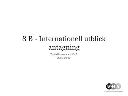 8 B - Internationell utblick antagning Tuula Kuosmanen, VHS 2009-09-30.